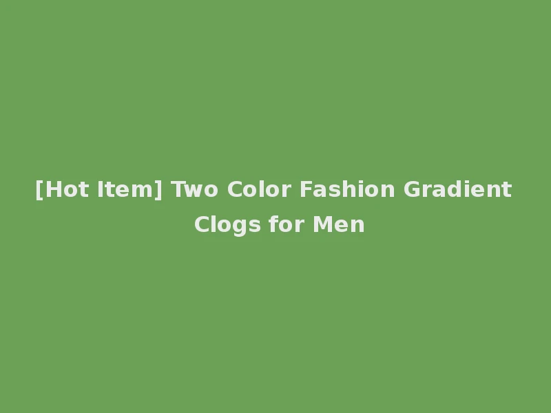 [Hot Item] Two Color Fashion Gradient Clogs for Men
