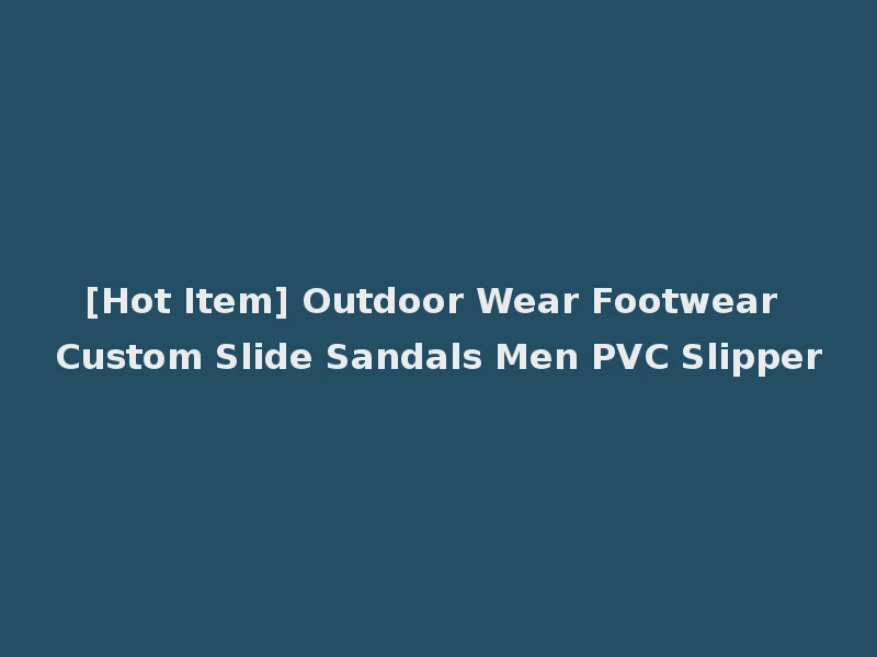 [Hot Item] Outdoor Wear Footwear Custom Slide Sandals Men PVC Slipper