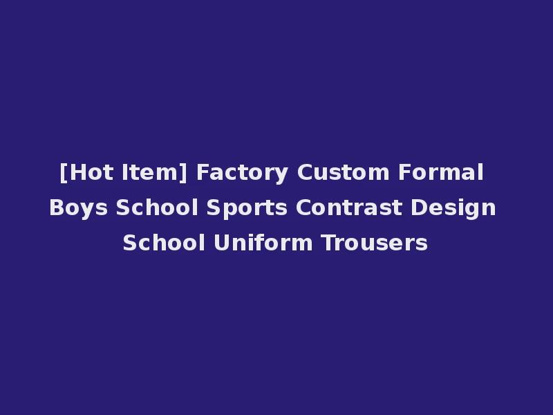 [Hot Item] Factory Custom Formal Boys School Sports Contrast Design School Uniform Trousers