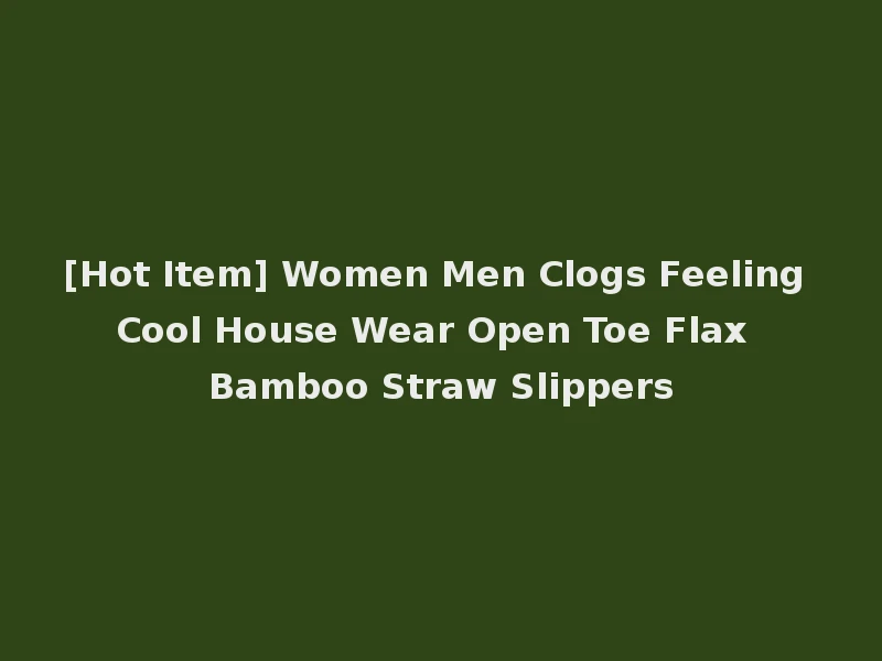 [Hot Item] Women Men Clogs Feeling Cool House Wear Open Toe Flax Bamboo Straw Slippers
