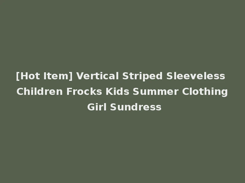 [Hot Item] Vertical Striped Sleeveless Children Frocks Kids Summer Clothing Girl Sundress