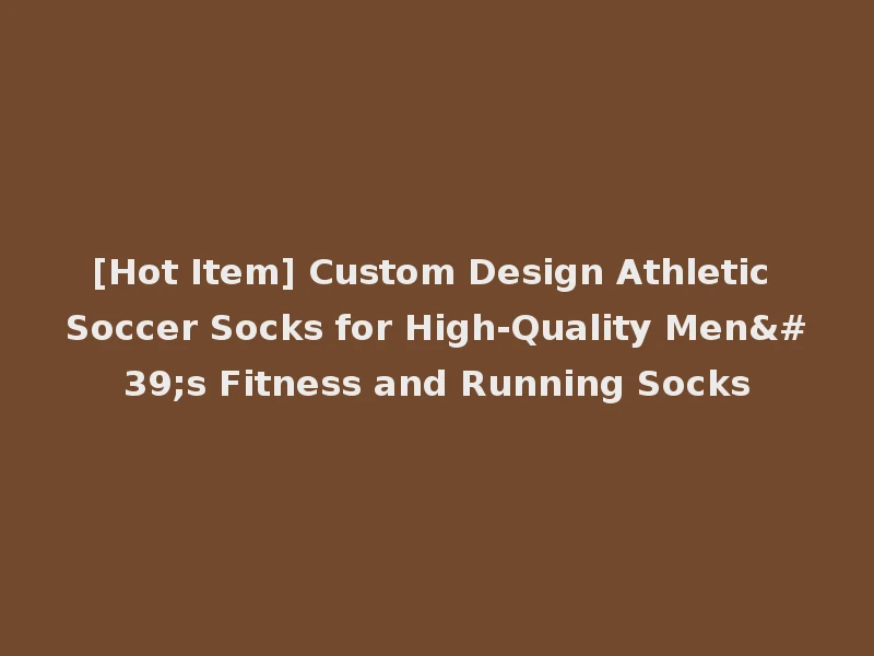 [Hot Item] Custom Design Athletic Soccer Socks for High-Quality Men's Fitness and Running Socks