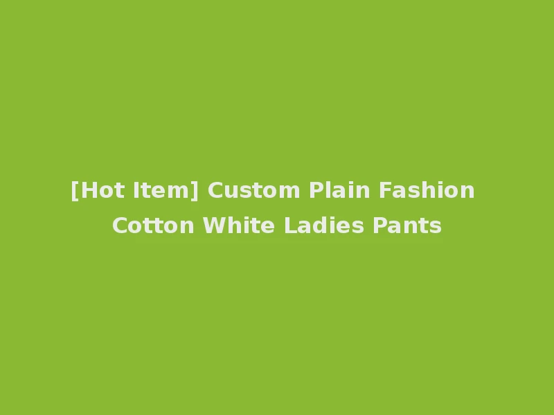 [Hot Item] Custom Plain Fashion Cotton White Ladies Pants