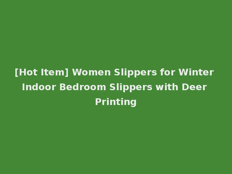 [Hot Item] Women Slippers for Winter Indoor Bedroom Slippers with Deer Printing