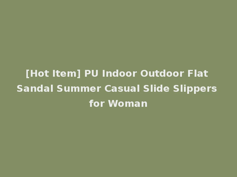 [Hot Item] PU Indoor Outdoor Flat Sandal Summer Casual Slide Slippers for Woman