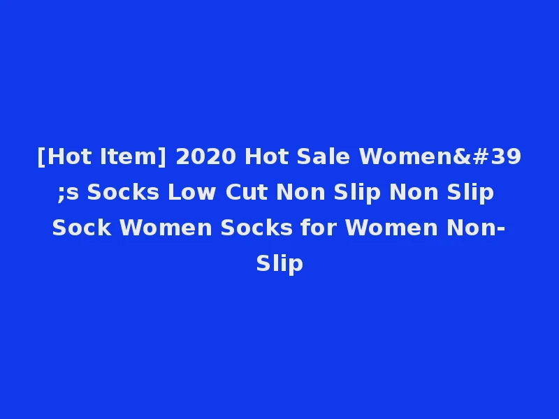 [Hot Item] 2020 Hot Sale Women's Socks Low Cut Non Slip Non Slip Sock Women Socks for Women Non-Slip