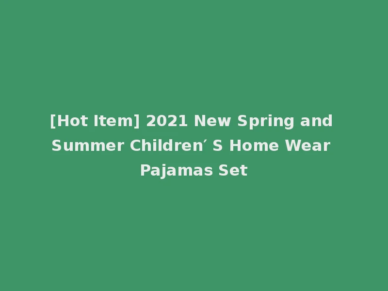 [Hot Item] 2021 New Spring and Summer Children′ S Home Wear Pajamas Set