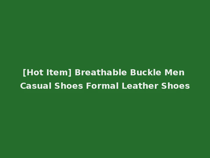 [Hot Item] Breathable Buckle Men Casual Shoes Formal Leather Shoes
