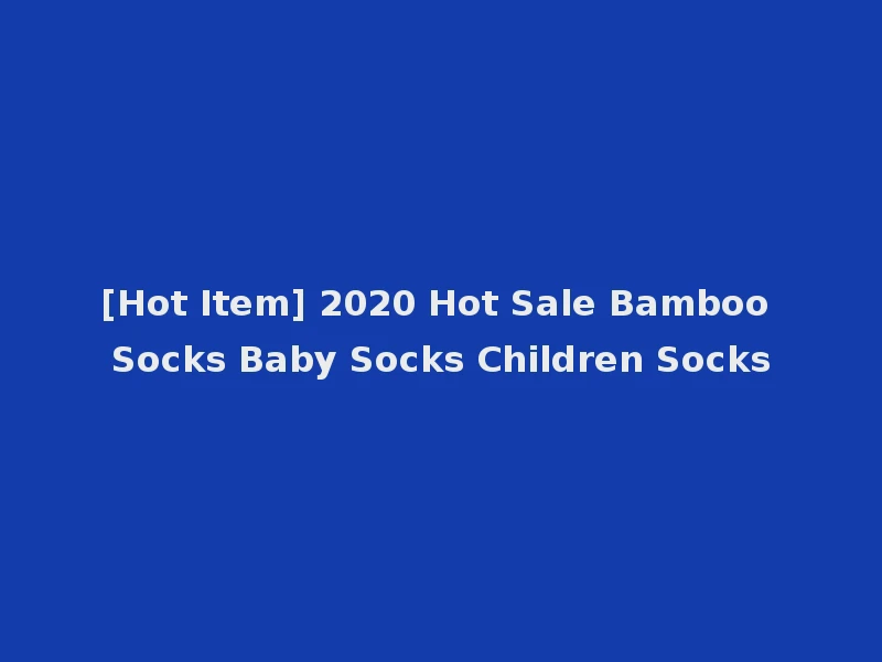[Hot Item] 2020 Hot Sale Bamboo Socks Baby Socks Children Socks
