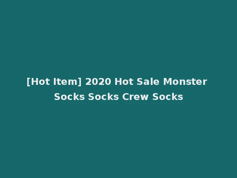 [Hot Item] 2020 Hot Sale Monster Socks Socks Crew Socks