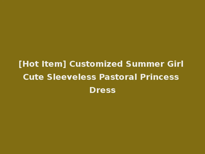 [Hot Item] Customized Summer Girl Cute Sleeveless Pastoral Princess Dress