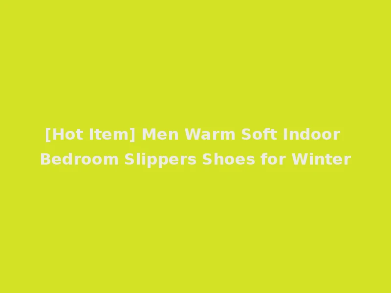 [Hot Item] Men Warm Soft Indoor Bedroom Slippers Shoes for Winter
