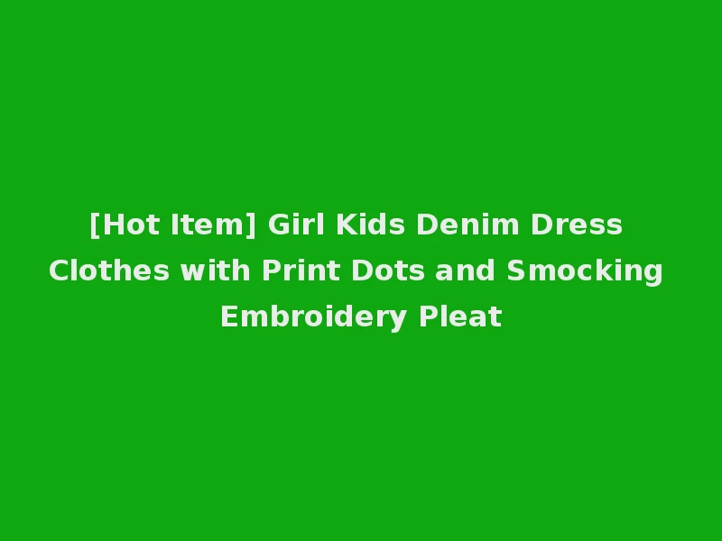[Hot Item] Girl Kids Denim Dress Clothes with Print Dots and Smocking Embroidery Pleat
