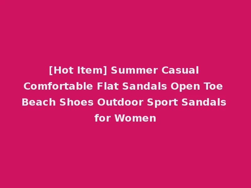 [Hot Item] Summer Casual Comfortable Flat Sandals Open Toe Beach Shoes Outdoor Sport Sandals for Women
