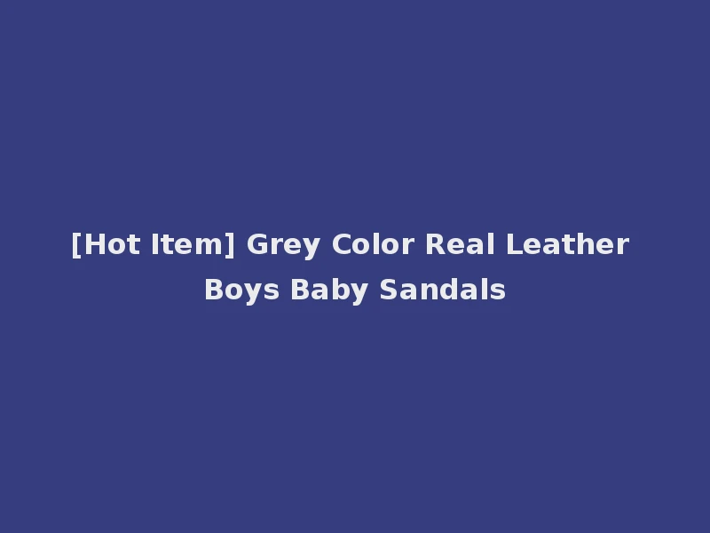 [Hot Item] Grey Color Real Leather Boys Baby Sandals