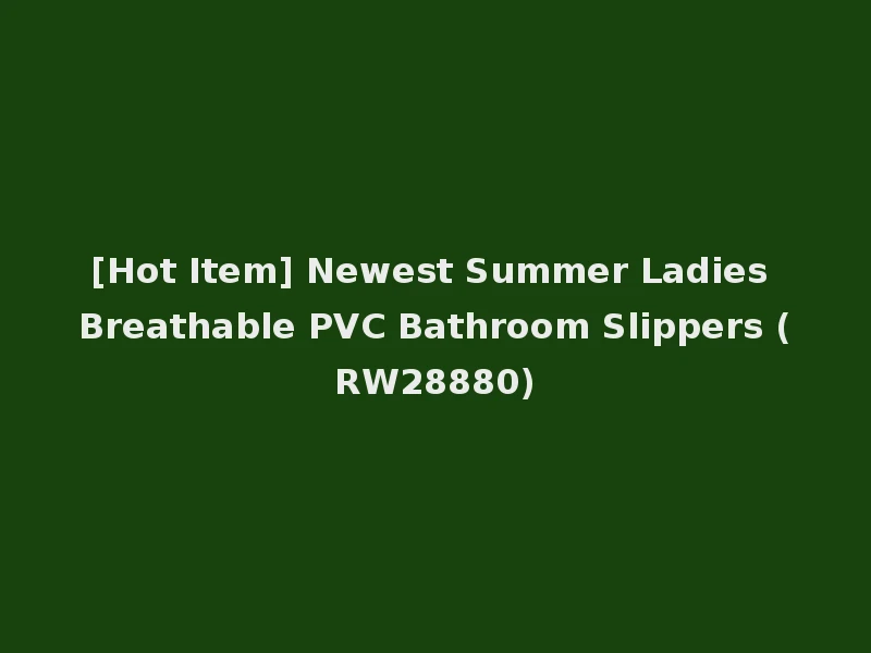 [Hot Item] Newest Summer Ladies Breathable PVC Bathroom Slippers (RW28880)