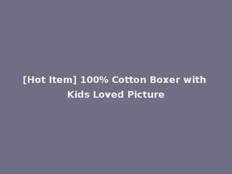 [Hot Item] 100% Cotton Boxer with Kids Loved Picture