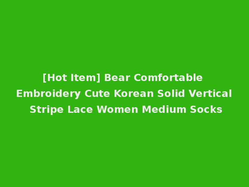 [Hot Item] Bear Comfortable Embroidery Cute Korean Solid Vertical Stripe Lace Women Medium Socks