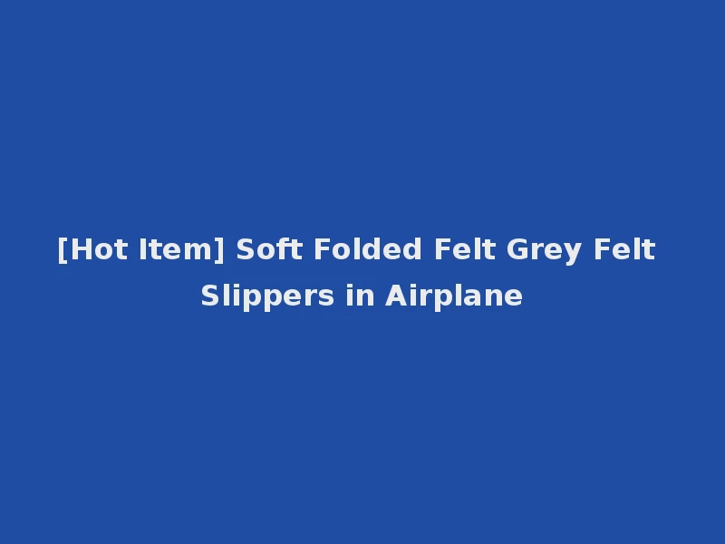[Hot Item] Soft Folded Felt Grey Felt Slippers in Airplane