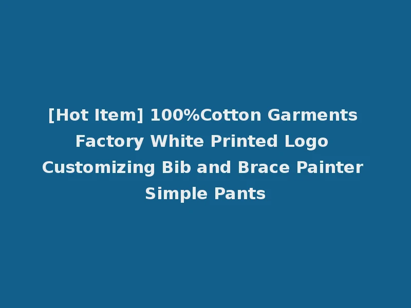 [Hot Item] 100%Cotton Garments Factory White Printed Logo Customizing Bib and Brace Painter Simple Pants