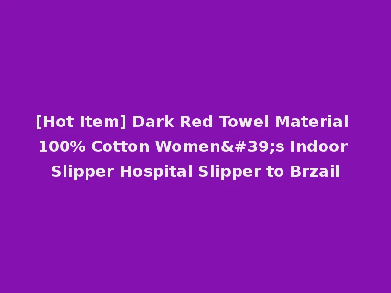 [Hot Item] Dark Red Towel Material 100% Cotton Women's Indoor Slipper Hospital Slipper to Brzail