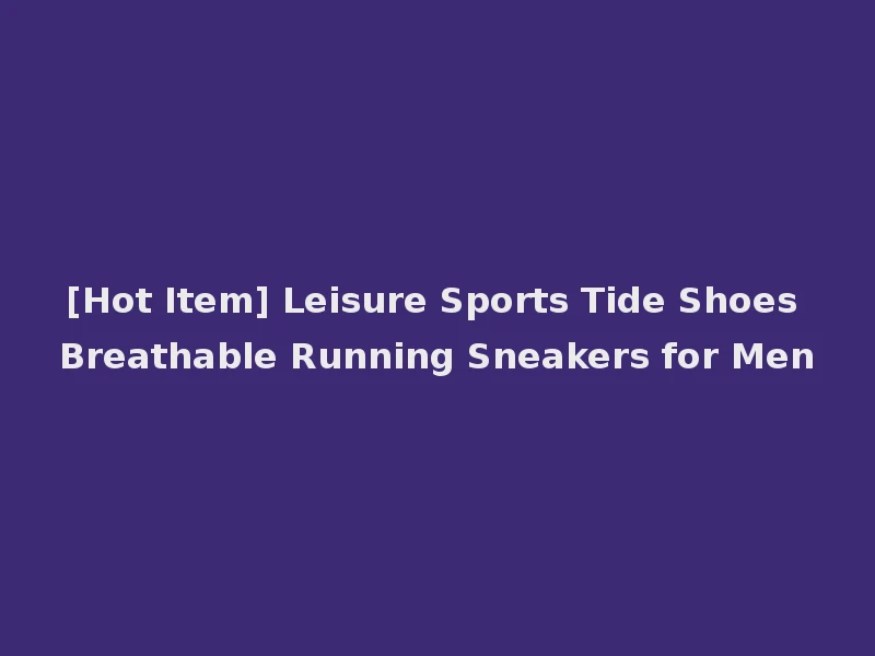 [Hot Item] Leisure Sports Tide Shoes Breathable Running Sneakers for Men