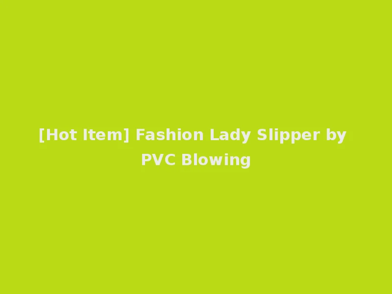 [Hot Item] Fashion Lady Slipper by PVC Blowing