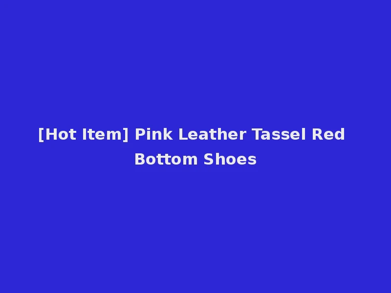 [Hot Item] Pink Leather Tassel Red Bottom Shoes