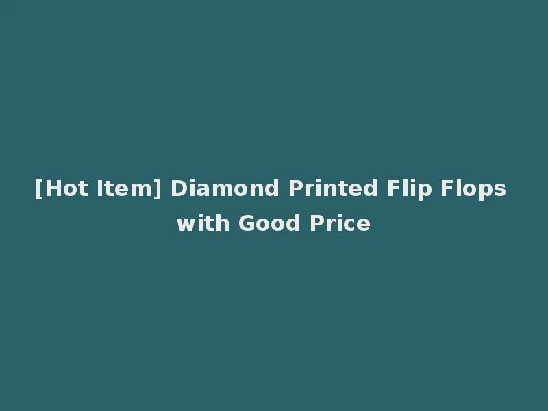 [Hot Item] Diamond Printed Flip Flops with Good Price