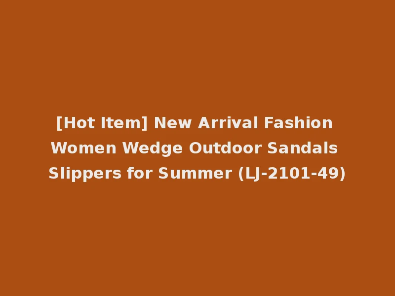 [Hot Item] New Arrival Fashion Women Wedge Outdoor Sandals Slippers for Summer (LJ-2101-49)