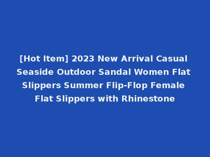 [Hot Item] 2023 New Arrival Casual Seaside Outdoor Sandal Women Flat Slippers Summer Flip-Flop Female Flat Slippers with Rhinestone
