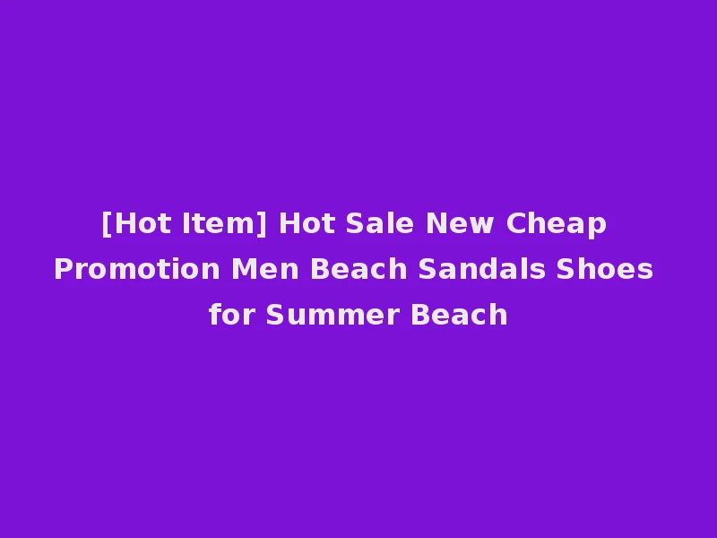 [Hot Item] Hot Sale New Cheap Promotion Men Beach Sandals Shoes for Summer Beach