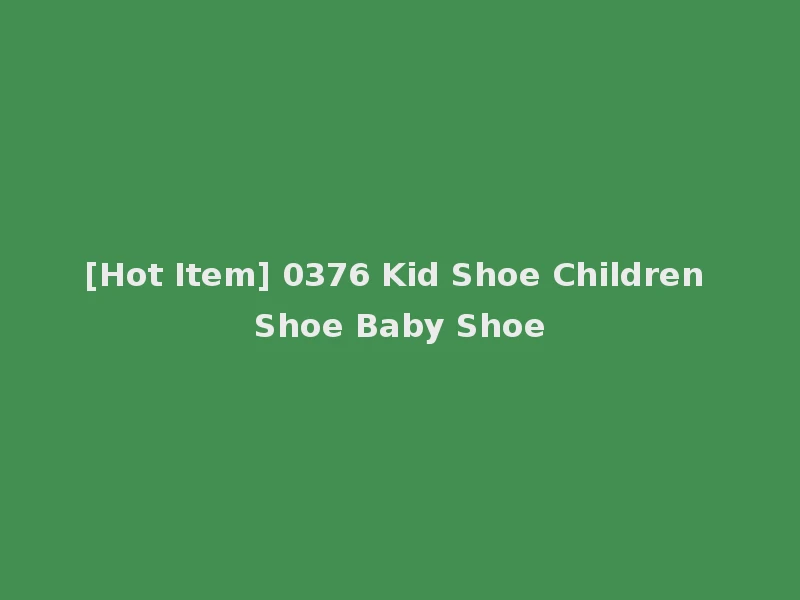 [Hot Item] 0376 Kid Shoe Children Shoe Baby Shoe