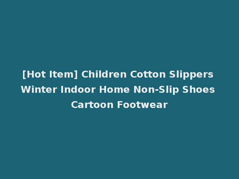 [Hot Item] Children Cotton Slippers Winter Indoor Home Non-Slip Shoes Cartoon Footwear
