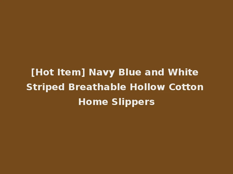 [Hot Item] Navy Blue and White Striped Breathable Hollow Cotton Home Slippers