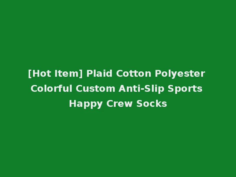 [Hot Item] Plaid Cotton Polyester Colorful Custom Anti-Slip Sports Happy Crew Socks