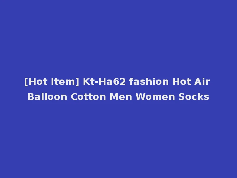 [Hot Item] Kt-Ha62 fashion Hot Air Balloon Cotton Men Women Socks