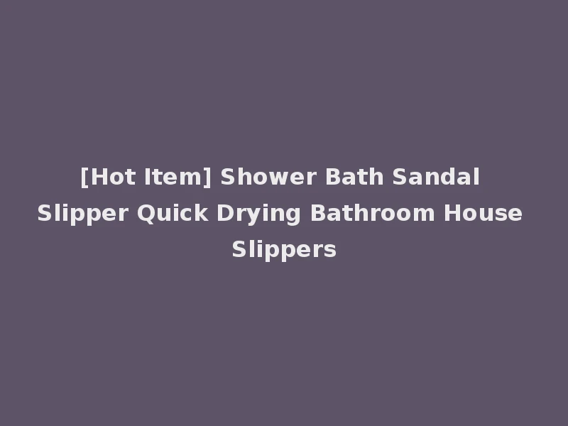 [Hot Item] Shower Bath Sandal Slipper Quick Drying Bathroom House Slippers