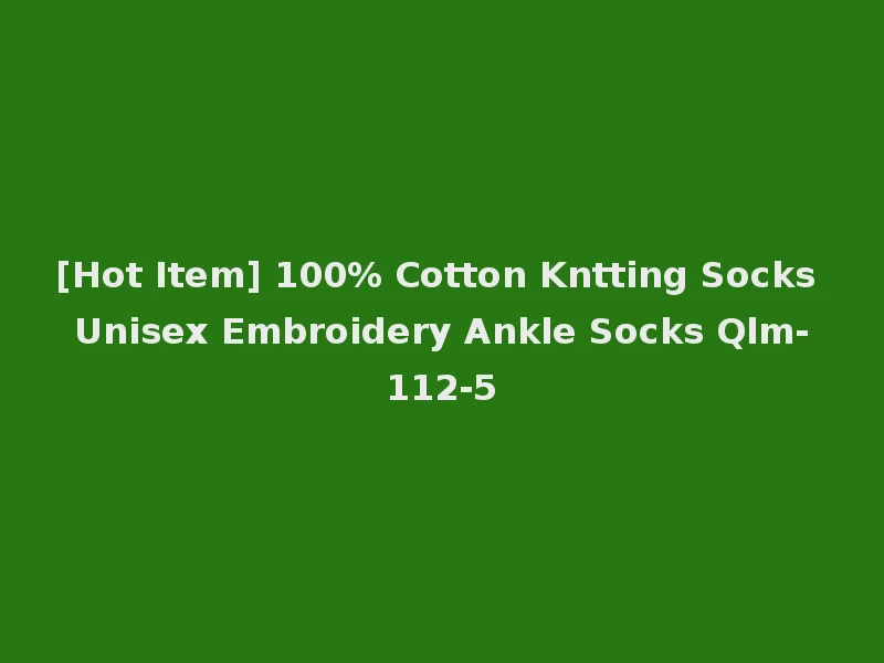 [Hot Item] 100% Cotton Kntting Socks Unisex Embroidery Ankle Socks Qlm-112-5