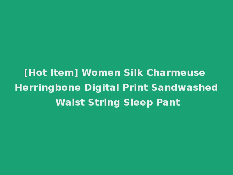 [Hot Item] Women Silk Charmeuse Herringbone Digital Print Sandwashed Waist String Sleep Pant