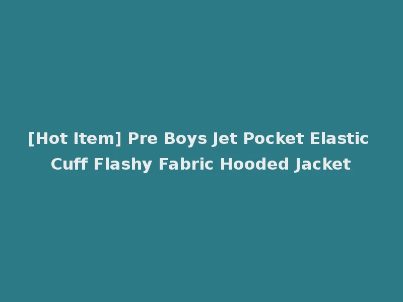 [Hot Item] Pre Boys Jet Pocket Elastic Cuff Flashy Fabric Hooded Jacket