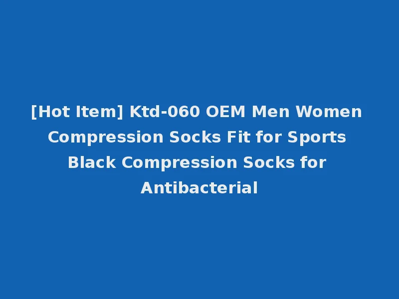 [Hot Item] Ktd-060 OEM Men Women Compression Socks Fit for Sports Black Compression Socks for Antibacterial