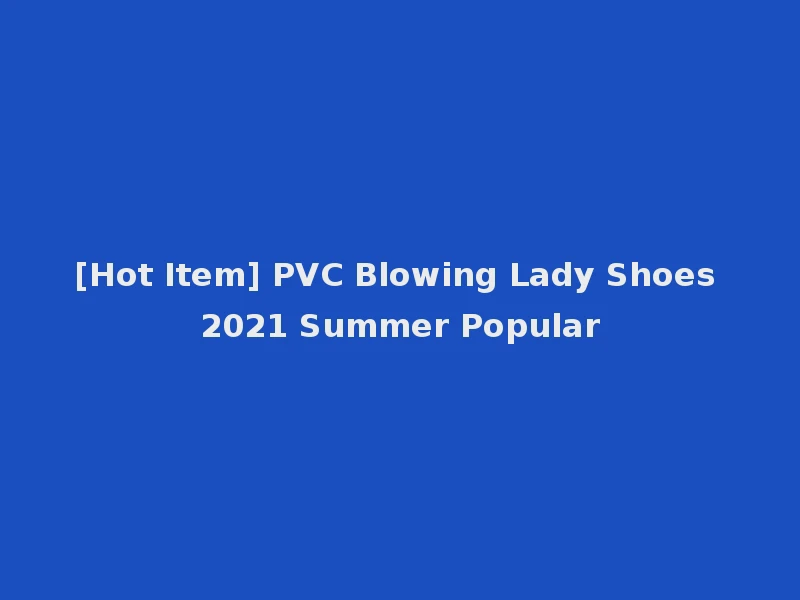 [Hot Item] PVC Blowing Lady Shoes 2021 Summer Popular