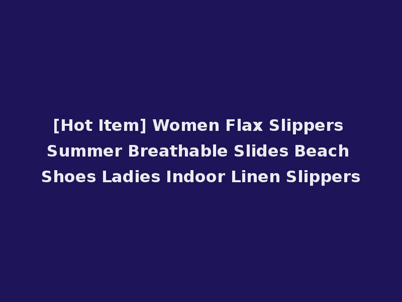 [Hot Item] Women Flax Slippers Summer Breathable Slides Beach Shoes Ladies Indoor Linen Slippers