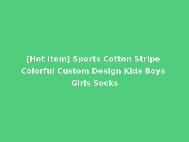 [Hot Item] Sports Cotton Stripe Colorful Custom Design Kids Boys Girls Socks