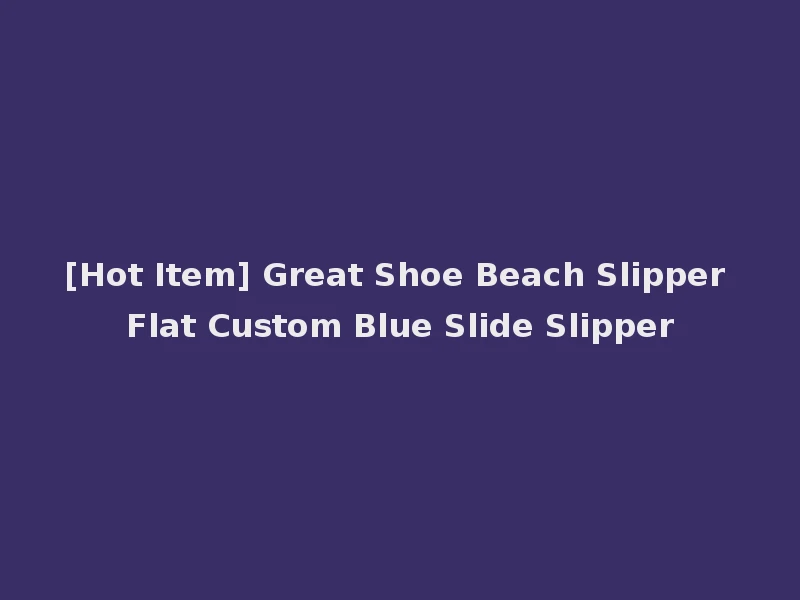 [Hot Item] Great Shoe Beach Slipper Flat Custom Blue Slide Slipper
