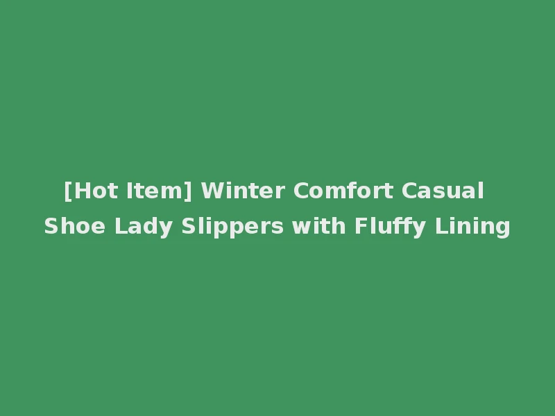 [Hot Item] Winter Comfort Casual Shoe Lady Slippers with Fluffy Lining