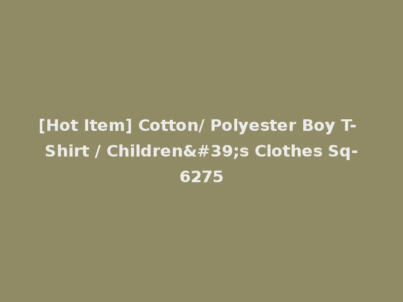 [Hot Item] Cotton/ Polyester Boy T- Shirt / Children's Clothes Sq-6275