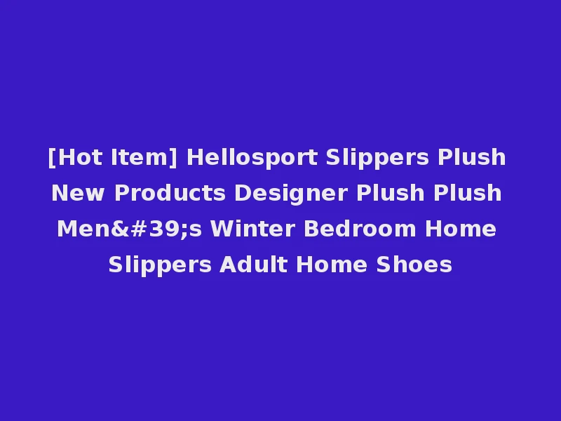 [Hot Item] Hellosport Slippers Plush New Products Designer Plush Plush Men's Winter Bedroom Home Slippers Adult Home Shoes