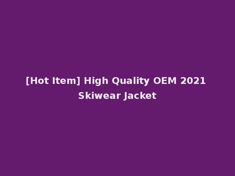 [Hot Item] High Quality OEM 2021 Skiwear Jacket